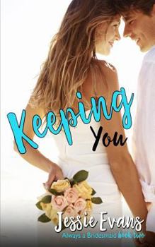 Keeping You - Book #2 of the Always a Bridesmaid