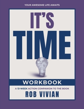 It’s Time Companion Workbook: The Action Companion to It’s Time: Your Awesome Life Awaits, with the 13-Week Awesome Life Plan