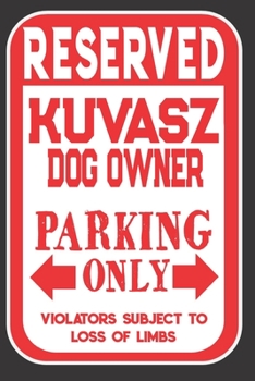 Paperback Reserved KuvaszDog Owner Parking Only. Violators Subject To Loss Of Limbs: Blank Lined Notebook To Write In - Funny Gift For KuvaszDog Lovers Book