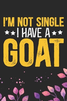 Paperback I'm Not Single I Have a Goat: Cool Goat Journal Notebook - Goats Lover Gifts for Women- Funny Goat Farmer Gifts Notebook - Goat Owner Gifts. 6 x 9 i Book