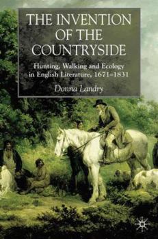 Hardcover The Invention of the Countryside: Hunting, Walking and Ecology in English Literature, 1671-1831 Book