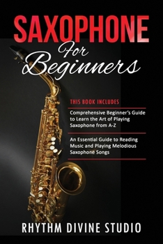 Paperback Saxophone for Beginners: 2 in 1- Comprehensive Beginner's Guide to Learn the Art of Playing Saxophone from A-Z+ An Essential Guide to Reading M Book