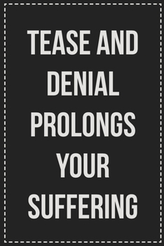 Paperback Tease and Denial Prolongs Your Suffering: Better Than Your Average Greeting Card: Novelty Lined Notebook For Documenting Your Lifestyle Adventures, Se Book