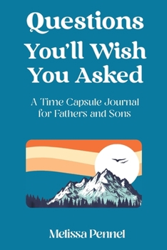 Paperback Questions You'll Wish You Asked: A Time Capsule Journal for Fathers and Sons Book