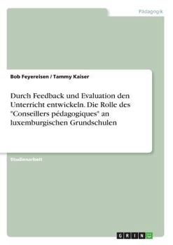 Durch Feedback und Evaluation den Unterricht entwickeln. Die Rolle des "Conseillers pédagogiques" an luxemburgischen Grundschulen