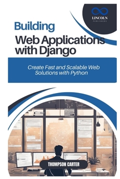 BUILDING WEB APPLICATIONS WITH DJANGO: Create Fast and Scalable Web Solutions with Python