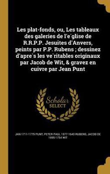 Hardcover Les plat-fonds, ou, Les tableaux des galeries de l'e&#769;glise de R.R.P.P. Jesuites d'Anvers, peints par P.P. Rubens; dessinez d'apre&#768;s les ve&# [French] Book