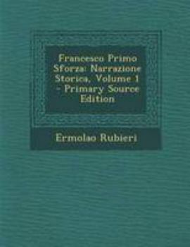 Paperback Francesco Primo Sforza: Narrazione Storica, Volume 1 - Primary Source Edition [Italian] Book