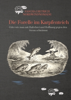 Paperback Die Forelle im Karpfenteich: Oder wie man mit Haferbrei und Hoffnung gegen den Strom schwimmt [German] Book