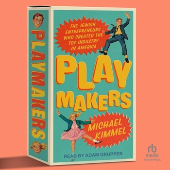 Playmakers: The Jewish Entrepreneurs Who Created the Toy Industry in America