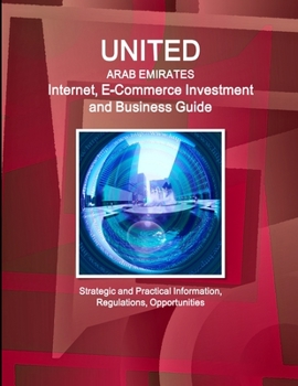 Paperback United Arab Emirates Internet, E-Commerce Investment and Business Guide - Strategic and Practical Information, Regulations, Opportunities Book