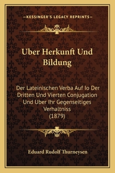 Paperback Uber Herkunft Und Bildung: Der Lateinischen Verba Auf Io Der Dritten Und Vierten Conjugation Und Uber Ihr Gegenseitiges Verhaltniss (1879) [German] Book