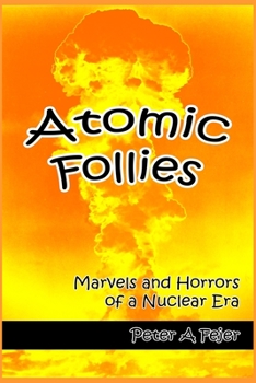 Paperback Atomic Follies: Marvels and Horrors of a Nuclear Era Book