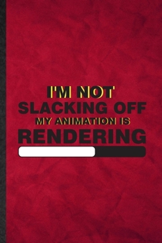 I'm Not Slacking Off My Animation Is Rendering: Funny Blank Lined Animation Comic Video Notebook/ Journal, Graduation Appreciation Gratitude Thank You Souvenir Gag Gift, Stylish Graphic 110 Pages