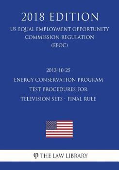 Paperback 2013-10-25 Energy Conservation Program - Test Procedures for Television Sets - Final Rule (Us Energy Efficiency and Renewable Energy Office Regulation Book