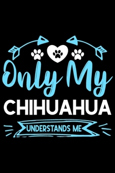 Paperback Only my Chihuahua understands me: Cute Chihuahua lovers notebook journal or dairy - Chihuahua Dog owner appreciation gift - Lined Notebook Journal (6" Book