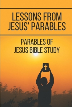 Paperback Lessons From Jesus' Parables: Parables Of Jesus Bible Study: Parables In The Bible Book