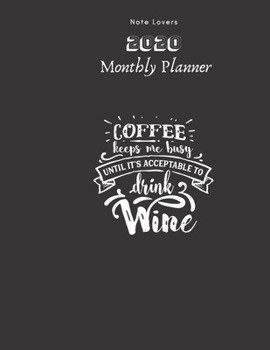 Coffee Keeps Me Busy Until It's Acceptable To Drink Wine - 2020 Monthly Planner: Gift for Coffee Lovers | Monthly Calendar, Goals, Todo, Birthdays, Events & Ruled Notes Taking Organizer.