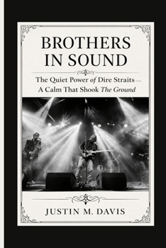 BROTHERS IN SOUND: The Quiet Power Of Dire Straits — A Calm That Shook The Ground