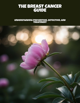 Paperback The Breast Cancer Guide: Understanding Prevention, Detection, And Treatment Book