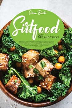 Paperback Sirtfood Diet Tips And Tricks: An Easy And Understandable Guide To Lose Weight Easily And Accelerate Fat Burning With Sirtuin Plus Tasty And Quick Re Book