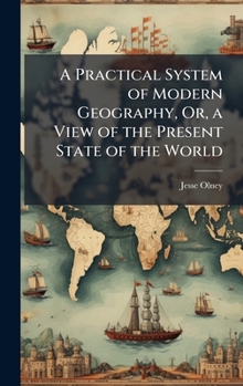 Hardcover A Practical System of Modern Geography, Or, a View of the Present State of the World Book