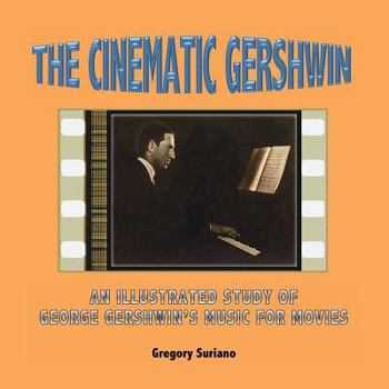 Paperback The Cinematic Gershwin: An Illustrated Study of George Gershwin's Music for Movies Book