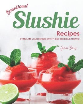 Paperback Sensational Slushie Recipes: Stimulate Your Senses with These Delicious Treats! Book