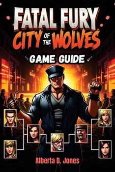 Paperback Fatal Fury City of the Wolves Game Guide: Essential Tips, Combos, and Strategies for Victory Book