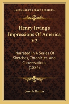 Paperback Henry Irving's Impressions Of America V2: Narrated In A Series Of Sketches, Chronicles, And Conversations (1884) Book