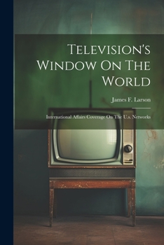 Paperback Television's Window On The World: International Affairs Coverage On The U.s. Networks Book