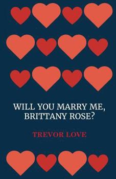 Will You Marry Me, Brittany Rose?