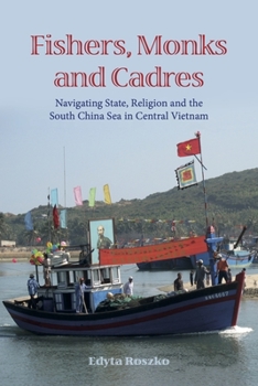 Fishers, Monks and Cadres: Navigating State, Religion and the South China Sea in Central Vietnam - Book #151 of the NIAS Monographs