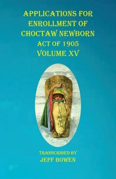 Paperback Applications For Enrollment of Choctaw Newborn Act of 1905 Volume XV Book