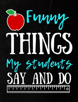 Paperback Funny Things My Students Say And Do; Journal Notebook & Gift Idea For Preschool Pre K & Kindergarten Teachers To Write In For Men And Women Book