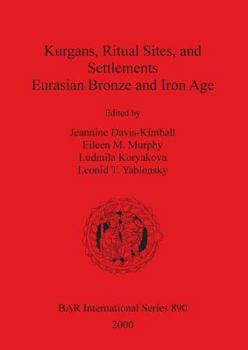 Paperback Kurgans, Ritual Sites, and Settlements: Eurasian Bronze and Iron Age Book