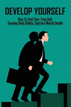 Paperback Develop Yourself: How To Find Your True Self, Develop Daily Habits, Improve Mental Health: Strategies For Developing Habits Book
