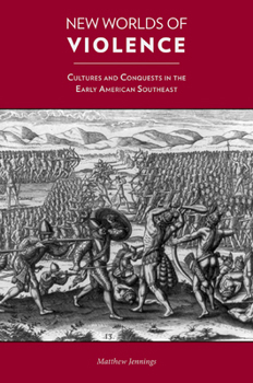 Hardcover New Worlds of Violence: Cultures and Conquests in the Early American Southeast Book