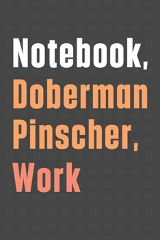 Paperback Notebook, Doberman Pinscher, Work: For Doberman Pinscher Dog Fans Book