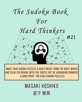 Paperback The Sudoku Book For Hard Thinkers #21: Make Your Sudoku Puzzles A Daily Brake From The Noisy World And Calm You Brains With The Subtle Art Of Arrangin Book