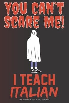Paperback You Can't Scare Me! I Teach Italian: Teachers Journal - 6" x 9" 100 Lined Pages Book