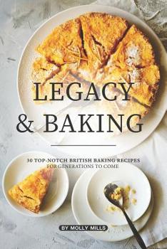 Paperback Legacy and Baking: 30 Top-notch British Baking Recipes for Generations to Come Book