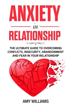 Paperback Anxiety In Relationship: The Ultimate Guide To Overcoming Conflicts, Insecurity, Abandonment And Fear In Your Relationship Book