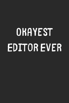 Okayest Editor Ever: Lined Journal, 120 Pages, 6 x 9, Funny Editor Gift Idea, Black Matte Finish (Okayest Editor Ever Journal)
