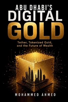 ABU DHABI'S DIGITAL GOLD: Tether, Tokenized Gold, and the Future of Wealth (The Billion-Dollar Events Series)