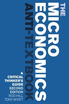 Paperback The Microeconomics Anti-Textbook: A Critical Thinker's Guide - Second Edition Book