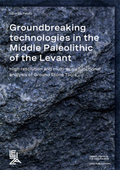 Hardcover Groundbreaking Technologies in the Middle Paleolithic of the Levant: 8igh Resolution and Multi-Scale Functional Analysis of Ground Stone Tools Book