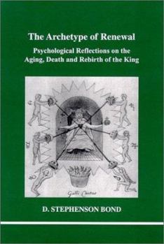 The Archetype of Renewal: Psychological Reflections on the Aging, Death and Rebirth of the King - Book #104 of the Studies in Jungian Psychology by Jungian Analysts