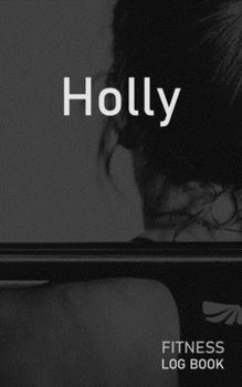 Holly: Blank Daily Fitness Workout Log Book | Track Exercise Type, Sets, Reps, Weight, Cardio, Calories, Distance & Time | Space to Record Stretches, ... Personalized First Name Initial H Cover