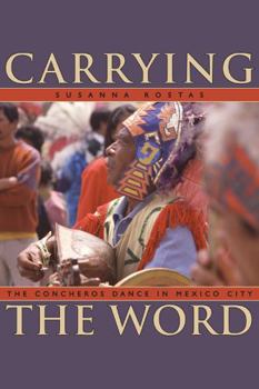 Carrying the Word: The Concheros Dance in Mexico City - Book  of the Mesoamerican Worlds